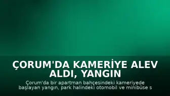 Çorum'da Kameriye Alev Aldı, Yangın Otomobil ve Minibüse Sıçradı