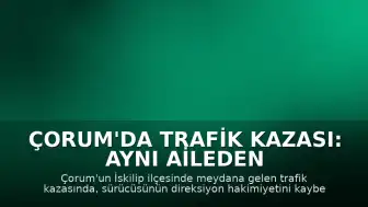 Çorum'da Trafik Kazası: Aynı Aileden 4 Yaralı