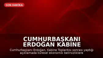 Cumhurbaşkanı Erdoğan Kabine Toplantısı Sonrası Açıklamalarda Bulundu: Küresel Ekonomik Belirsizlik Vurgusu