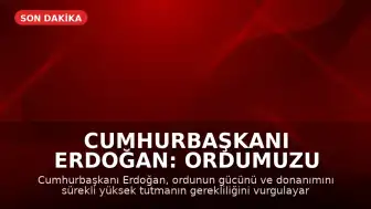 Cumhurbaşkanı Erdoğan: Ordumuzu Güçlü ve Donanımlı Tutmalıyız