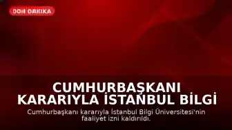 Cumhurbaşkanı Kararıyla İstanbul Bilgi Üniversitesi'nin Faaliyet İzni Kaldırıldı, YÖK'ten Açıklama Geldi