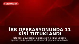 İBB Operasyonunda 11 Kişi Tutuklandı