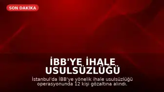 İBB'ye İhale Usulsüzlüğü Operasyonu: 12 Gözaltı
