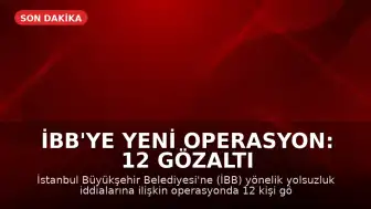 İBB'ye Yeni Operasyon: 12 Gözaltı