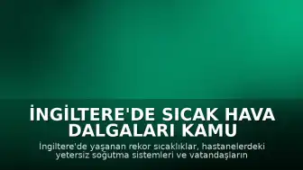 İngiltere'de Sıcak Hava Dalgaları Kamu Binalarını ve Vatandaşları Zorluyor