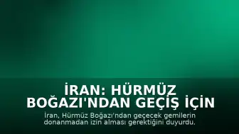 İran: Hürmüz Boğazı'ndan Geçiş İçin Donanmadan İzin Şartı