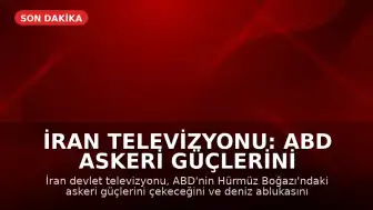 İran Televizyonu: ABD Askeri Güçlerini Hürmüz'den Çekiyor