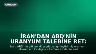 İran'dan ABD'nin Uranyum Talebine Ret: Stok Ülkede Kalacak