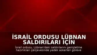 İsrail Ordusu Lübnan Saldırıları İçin Yedek Askerleri Göreve Çağırdı