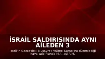 İsrail Saldırısında Aynı Aileden 3 Kişi Hayatını Kaybetti