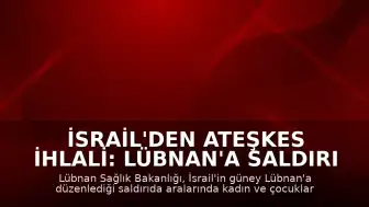 İsrail'den Ateşkes İhlali: Lübnan'a Saldırı Düzenlendi, 10 Ölü
