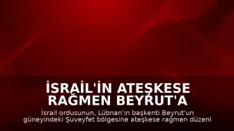 İsrail'in Ateşkese Rağmen Beyrut'a Düzenlediği Saldırıda 3 Kişi Hayatını Kaybetti