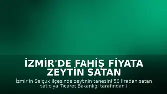 İzmir'de Fahiş Fiyata Zeytin Satan Satıcıya İdari Para Cezası Kesildi