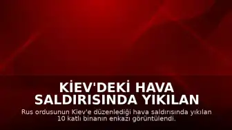 Kiev'deki Hava Saldırısında Yıkılan Binanın Enkazı Görüntülendi: 24 Kişi Hayatını Kaybetti