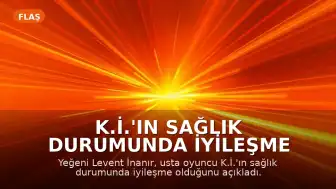 K.İ.'ın Sağlık Durumunda İyileşme Gözlemleniyor