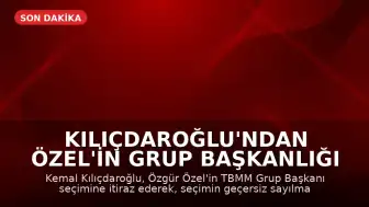 Kılıçdaroğlu'ndan Özel'in Grup Başkanlığı Seçimine İtiraz