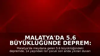 Malatya'da 5.6 Büyüklüğünde Deprem: Bir Çocuk Son Anda Kurtarıldı