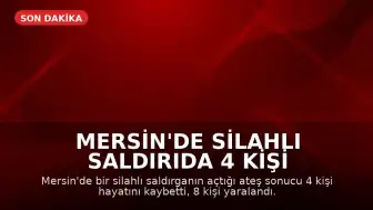 Mersin'de Silahlı Saldırıda 4 Kişi Hayatını Kaybetti, 8 Kişi Yaralandı