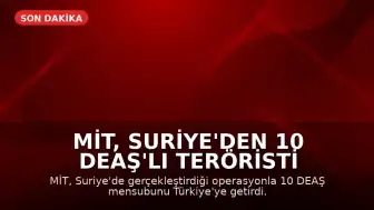 MİT, Suriye'den 10 DEAŞ'lı teröristi Türkiye'ye getirdi