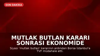 Mutlak Butlan Kararı Sonrası Ekonomide Hareketlilik: Borsa İstanbul'a Varlık Fonu Müdahalesi ve Faiz Artışı Beklentisi
