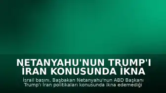 Netanyahu'nun Trump'ı İran Konusunda İkna Etme Çabaları Sonuçsuz Kalıyor