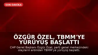 Özgür Özel, TBMM'ye Yürüyüş Başlattı