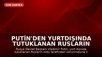 Putin'den Yurtdışında Tutuklanan Rusların Korunmasına İlişkin Yasa