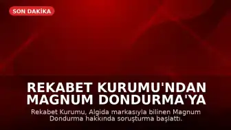 Rekabet Kurumu'ndan Magnum Dondurma'ya Soruşturma