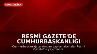 Resmi Gazete'de Cumhurbaşkanlığı Atama Kararları Yayımlandı