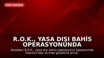 R.O.K., yasa dışı bahis operasyonunda gözaltına alındı