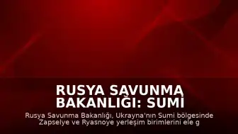 Rusya Savunma Bakanlığı: Sumi Bölgesinde İki Yerleşim Yeri Kontrol Altına Alındı