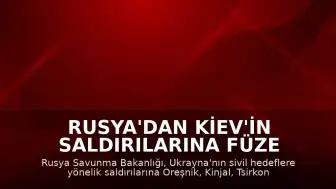 Rusya'dan Kiev'in Saldırılarına Füze Yanıtı: Oreşnik, Kinjal, Tsirkon ve İskender Kullanıldı