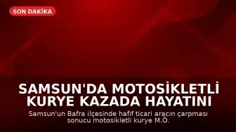 Samsun'da Motosikletli Kurye Kazada Hayatını Kaybetti