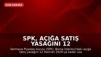 SPK, Açığa Satış Yasağını 12 Haziran 2026'ya Uzattı