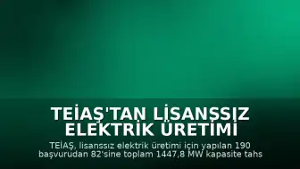 TEİAŞ'tan Lisanssız Elektrik Üretimi Başvurularına Onay: 82 Projeye Kapasite Verildi