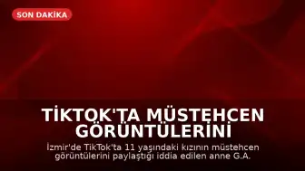 TikTok'ta Müstehcen Görüntülerini Paylaştığı İddia Edilen Annesi Gözaltına Alındı