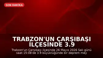 Trabzon'un Çarşıbaşı ilçesinde 3.9 büyüklüğünde deprem kaydedildi