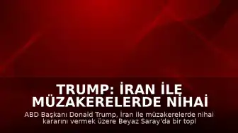 Trump: İran ile müzakerelerde nihai kararı vermek üzereyim