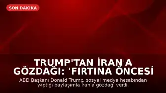 Trump'tan İran'a Gözdağı: 'Fırtına Öncesi Sessizlik'