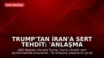 Trump'tan İran'a Sert Tehdit: 'Anlaşma Yaparsınız ya da Yok Edilirsiniz'
