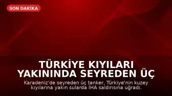 Türkiye Kıyıları Yakınında Seyreden Üç Gemi İHA Saldırısına Uğradı