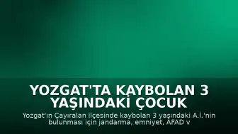 Yozgat'ta Kaybolan 3 Yaşındaki Çocuk İçin Geniş Çaplı Arama Başlatıldı