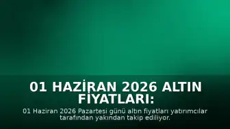 01 Haziran 2026 Altın Fiyatları: Gram ve Ons Altında Son Durum