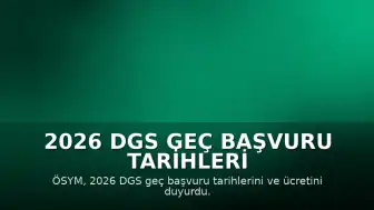 2026 DGS Geç Başvuru Tarihleri ve Ücreti Belli Oldu