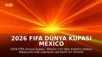 2026 FIFA Dünya Kupası Mexico City'de Görkemli Törenle Başlıyor