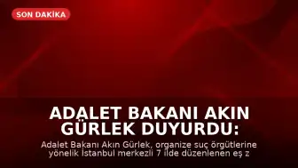 Adalet Bakanı Akın Gürlek Duyurdu: 7 İlde 113 Adreste Suç Örgütüne Eş Zamanlı Operasyon