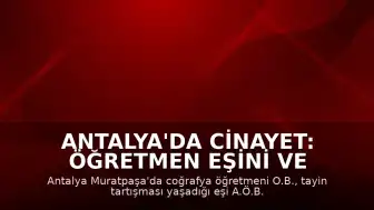 Antalya'da Cinayet: Öğretmen Eşini ve Kayınpederini Öldürdü
