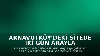 Arnavutköy'deki Sitede İki Gün Arayla Hırsızlık Olayları: ATV ve Dizüstü Bilgisayar Çalındı
