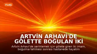 Artvin Arhavi'de Gölette Boğulan İki İmamın Son Anları Kamerada