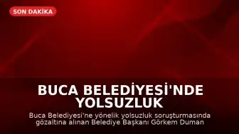 Buca Belediyesi'nde Yolsuzluk Soruşturması: Başkan Duman ve Eski Başkan Kılıç Tutuklandı